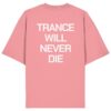 Trance Will Never Die Backprint - Oversize Shirt