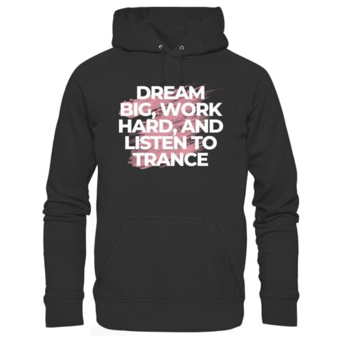 Dream Big Work Hard Listen To Trance - Basic Unisex Hoodie