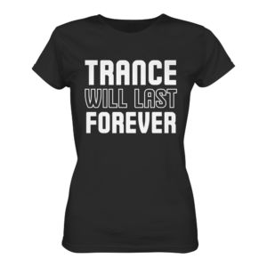 Trance T-Shirt Trance Will Last Forever - Ladies Premium Shirt