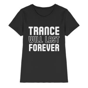 Trance T-Shirt Trance Will Last Forever - Ladies Premium Shirt