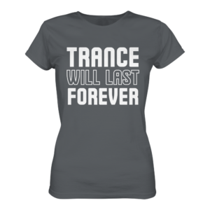 Trance T-Shirt Trance Will Last Forever - Ladies Premium Shirt