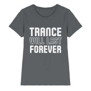 Trance T-Shirt Trance Will Last Forever - Ladies Premium Shirt