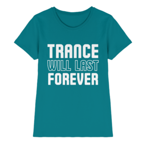 Trance T-Shirt Trance Will Last Forever - Ladies Premium Shirt
