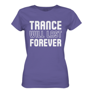 Trance T-Shirt Trance Will Last Forever - Ladies Premium Shirt