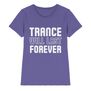 Trance T-Shirt Trance Will Last Forever - Ladies Premium Shirt