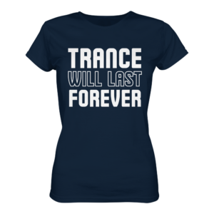 Trance T-Shirt Trance Will Last Forever - Ladies Premium Shirt
