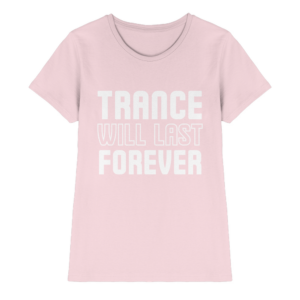 Trance T-Shirt Trance Will Last Forever - Ladies Premium Shirt