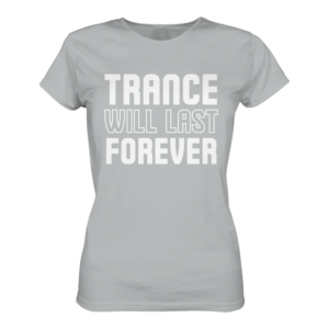 Trance T-Shirt Trance Will Last Forever - Ladies Premium Shirt