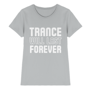 Trance T-Shirt Trance Will Last Forever - Ladies Premium Shirt