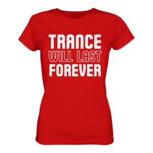 Trance T-Shirt Trance Will Last Forever - Ladies Premium Shirt