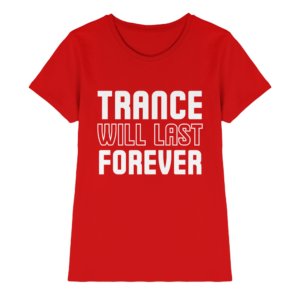 Trance T-Shirt Trance Will Last Forever - Ladies Premium Shirt