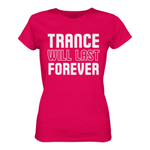 Trance T-Shirt Trance Will Last Forever - Ladies Premium Shirt