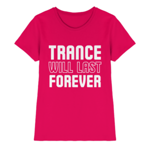 Trance T-Shirt Trance Will Last Forever - Ladies Premium Shirt