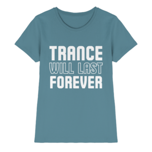 Trance T-Shirt Trance Will Last Forever - Ladies Premium Shirt