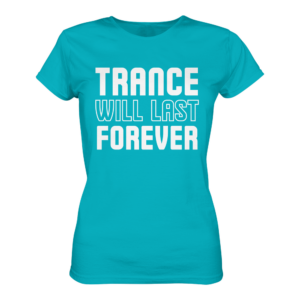 Trance T-Shirt Trance Will Last Forever - Ladies Premium Shirt