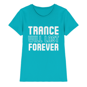 Trance T-Shirt Trance Will Last Forever - Ladies Premium Shirt