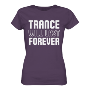 Trance T-Shirt Trance Will Last Forever - Ladies Premium Shirt