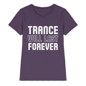Trance T-Shirt Trance Will Last Forever - Ladies Premium Shirt