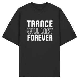 Trance Will Last Forever - Oversize Shirt