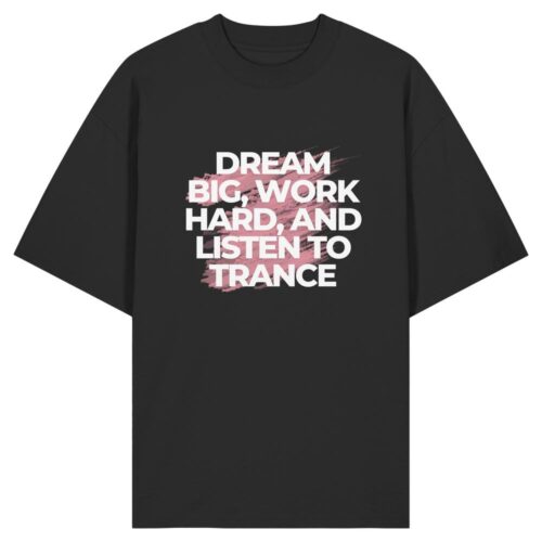 front-organic-oversize-shirt-black-471-bf2a-1000x.jpg Dream Big Work Hard Listen To Trance - Oversize Shirt