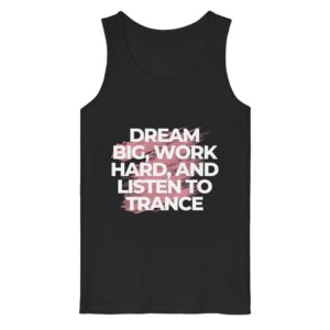Dream Big Work Hard Listen To Trance - Tank Top