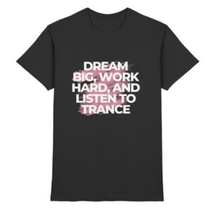 front-premium-shirt-black-368-bb36-1000x.jpg Trance T-Shirt Dream Big Work Hard Listen To Trance - Premium Shirt