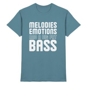 Melodies Emotions And A Big Fat Bass - Premium Shirt